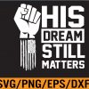 WTM 01 150 His Dream Still Matters MLK Martin Luther King Day Svg, Eps, Png, Dxf, Digital Download