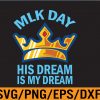 WTM 01 152 Martin Luther King MLK Jr. Day His Dream Is My Dream Svg, Eps, Png, Dxf, Digital Download