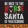 WTM 01 191 Be Nice To The Nurse Santa Nurse Christmas Scrub Tops, Svg, Eps, Png, Dxf, Digital Download