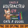 WTM 01 211 Cat & Book Lover Easily Distracted by Cats and Books png, Digital Download