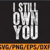 WTM 01 251 I Still Own You ,Funny Football,I Still Own You Svg, Eps, Png, Dxf, Digital Download