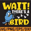 WTM 01 266 Bird Watching - Wait There's A Bird Svg, Eps, Png, Dxf, Digital Download
