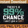 WTM 01 280 There's a 99% Chance I Don't Give a Shit Snarky Sarcastic Svg, Eps, Png, Dxf, Digital Download