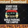 WTM 01 290 Sorry For What I Said While Parking The Camper Svg, Eps, Png, Dxf, Digital Download