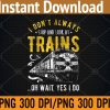 WTM 01 295 I Don't Always Stop Look At Trains - Freight Train PNG, Digital Download