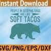 WTM 01 300 People In Sleeping Bags Are Like Soft Tacos Svg, Eps, Png, Dxf, Digital Download