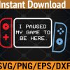 WTM 01 311 Paused My Game to be Here Svg, Eps, Png, Dxf, Digital Download