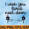 WTM 01 48 I wish you lived in the birdhouse next door Svg, Eps, Png, Dxf, Digital Download