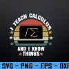 wtm 972 741 01 120 I Teach Calculus And I Know Things Calculus Teacher Svg, Eps, Png, Dxf, Digital Download