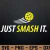 wtm 972 741 01 185 Just Smash It Pickleball Player Lover Funny Svg, Eps, Png, Dxf, Digital Download