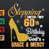 wtm 972 741 01 202 Stepping into my 60th birthday with God's grace & Mercy Svg, Eps, Png, Dxf, Digital Download