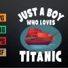 wtm 972 741 01 207 Ship Just A Boy Who Loves Titanic Boat Titanic Boys Toddler Svg, Eps, Png, Dxf, Digital Download