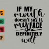 wtm 972 741 01 215 If My Mouth Doesn't Say It My Face Definitely Will Svg, Eps, Png, Dxf, Digital Download