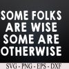 wtm 972 741 01 28 Some Folks Are Wise Some Are Otherwise Svg, Eps, Png, Dxf, Digital Download