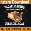 WTM 01 3 Quesadillacat Spelled Backwards png, Digital Download