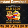 WTM 01 80 Never underestimate an Old Lady who Read many Books PNG Digital Download