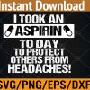 WTM 01 83 I Took An Aspirin Today To Protect Others From Headaches Svg, Eps, Png, Dxf, Digital Download