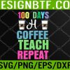 WTM 05 100 Days Of Coffee Teach Repeat svg, School Svg, Eps, Png, Dxf, Digital Download