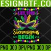 WTM 05 150 Let The Shenanigans Begin Mardi Gras PNG, Digital Download