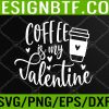 WTM 05 152 Coffee Is My Valentine, Valentines Day Svg, Eps, Png, Dxf, Digital Download