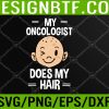 WTM 05 94 My Oncologist Does My Hair Chemotherapy Cancer Patient Svg, Eps, Png, Dxf, Digital Download