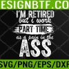 WTM 05 96 I'm Retired But I Work Part-Time - Funny Retirement Retiree Svg, Eps, Png, Dxf, Digital Download