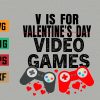 wtm 972 741 01 34 V Is For Video Games Funny Valentines Day Gamer Boy Men Svg, Eps, Png, Dxf, Digital Download