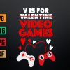 wtm 972 741 01 35 V Is For Video Games Funny Valentines Day Gamer Boy Men Svg, Eps, Png, Dxf, Digital Download