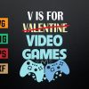 wtm 972 741 01 36 V Is For Video Games Funny Valentines Day Gamer Boy Men Svg, Eps, Png, Dxf, Digital Download