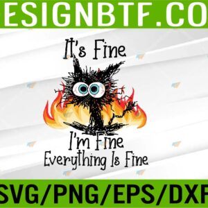 WTM 05 147 It's Fine I'm Fine Everything Is Fine Funny Cat Svg, Eps, Png, Dxf, Digital Download