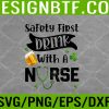 WTM 05 187 Safety First Drink With A Nurse Funny St. Patrick's Day Beer Svg, Eps, Png, Dxf, Digital Download