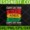 WTM 05 193 Believe Achieve Succeed Black History Month Proud African US Svg, Eps, Png, Dxf, Digital Download