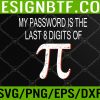 WTM 05 251 My Password Is The Last 8 Digits of Pi Math Pi Day Svg, Eps, Png, Dxf, Digital Download