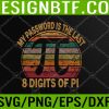 WTM 05 252 My Password Is The Last 8 Digits of Pi Math Pi Day Svg, Eps, Png, Dxf, Digital Download