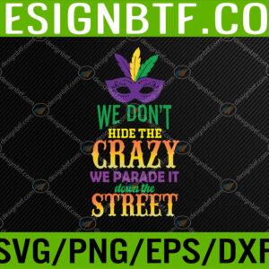 WTM 05 44 We Dont Hide The Crazy We Parade It Funny Mardi Gras Svg, Eps, Png, Dxf, Digital Download