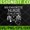 WTM 05 48 My Favorite Nurse Calls Me Mom Mothers Day Stethoscope Nurse Svg, Eps, Png, Dxf, Digital Download