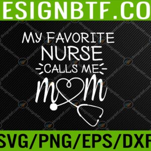 WTM 05 48 scaled My Favorite Nurse Calls Me Mom Mothers Day Stethoscope Nurse Svg, Eps, Png, Dxf, Digital Download