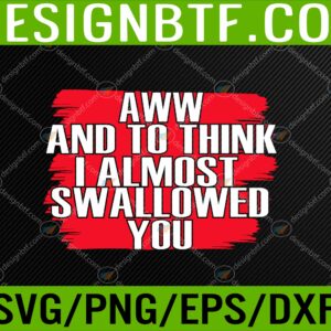 WTM 05 73 scaled Aww and to think I almost swallowed you Svg, Eps, Png, Dxf, Digital Download
