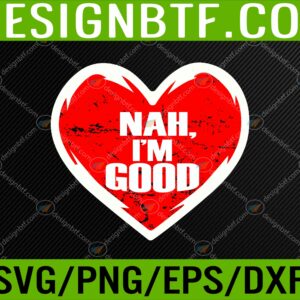 WTM 05 75 scaled Funny Heart Nah Im Good Anti Valentines Day Single Awareness Svg, Eps, Png, Dxf, Digital Download