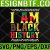 WTM 05 88 I Am Black History, Black History Month & Pride Svg, Eps, Png, Dxf, Digital Download