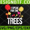 WTM 05 159 I Speak For Trees Earth Day Save Earth Inspiration Svg, Eps, Png, Dxf, Digital Download