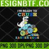 WTM 05 250 Kids Im Ready To Crush Easter Eggs Monster Truck PNG, Digital Download