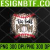 WTM 05 272 Ball Mom Mother's Day Teeball Mom Leopard Funny PNG, Digital Download