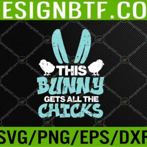 WTM 05 299 This Bunny Gets All Chicks Cute Easter Boys Kids Toddler Svg, Eps, Png, Dxf, Digital Download