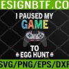 WTM 05 303 I Paused My Game To Egg Hunt Easter Funny Gamer Svg, Eps, Png, Dxf, Digital Download
