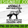 WTM 05 332 Animals Don't Have A Voice So You'll Never Stop Hearing Mine PNG, Digital Download