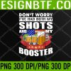 WTM 05 347 Don't Worry I've Had Both my Shots and Booster Tequila png, Digital Download