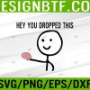 WTM 05 349 Hey you dropped this brain Svg, Eps, Png, Dxf, Digital Download