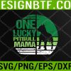 WTM 05 37 One Lucky Pitbull Mama Funny St Patrick's Day Svg, Eps, Png, Dxf, Digital Download