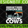 WTM 05 372 My Coworkers Are Cows Farmer Cattle Business Farming Svg, Eps, Png, Dxf, Digital Download